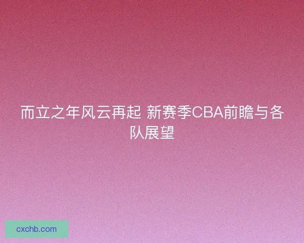 而立之年风云再起 新赛季CBA前瞻与各队展望